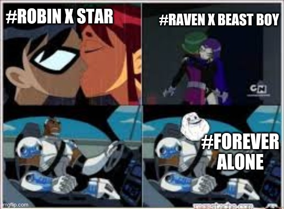 #RAVEN X BEAST BOY; #ROBIN X STAR; #FOREVER ALONE | image tagged in teen titans | made w/ Imgflip meme maker