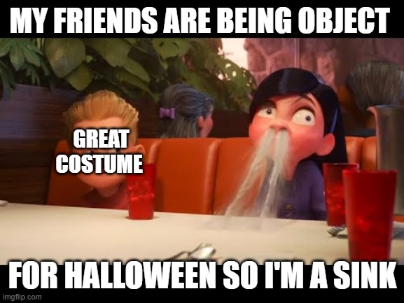 Halloween time | MY FRIENDS ARE BEING OBJECT; GREAT COSTUME; FOR HALLOWEEN SO I'M A SINK | image tagged in happy halloween | made w/ Imgflip meme maker