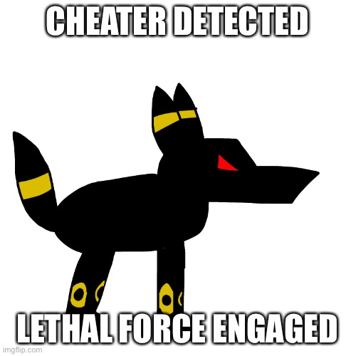 CHEATER DETECTED LETHAL FORCE ENGAGED | made w/ Imgflip meme maker