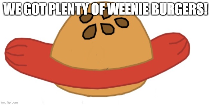 Danny Please don't sue me for this | WE GOT PLENTY OF WEENIE BURGERS! | made w/ Imgflip meme maker