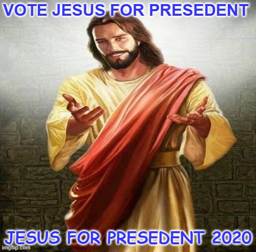 VOTE JESUS 2020 | VOTE JESUS FOR PRESEDENT; JESUS FOR PRESEDENT 2020 | image tagged in jesus,holy,president,vote | made w/ Imgflip meme maker
