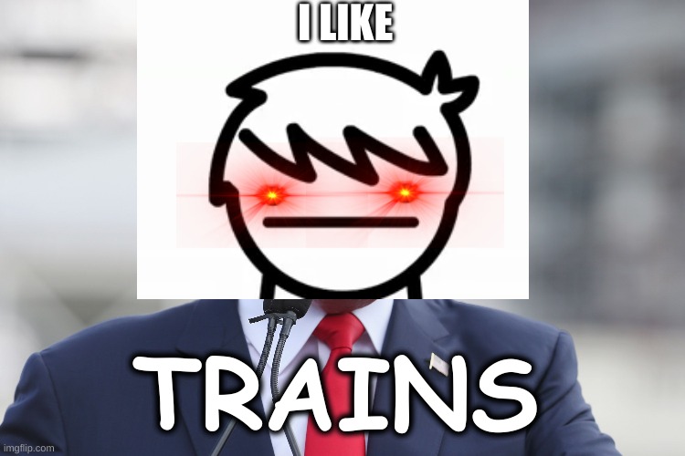 I LIKE TRAINSSS | I LIKE; TRAINS | image tagged in asdfmovie | made w/ Imgflip meme maker