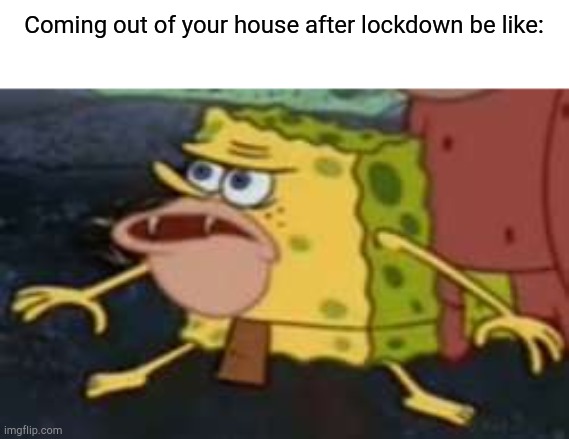 coming out after lockdown |  Coming out of your house after lockdown be like: | image tagged in memes,spongegar,lockdown,covid-19 | made w/ Imgflip meme maker