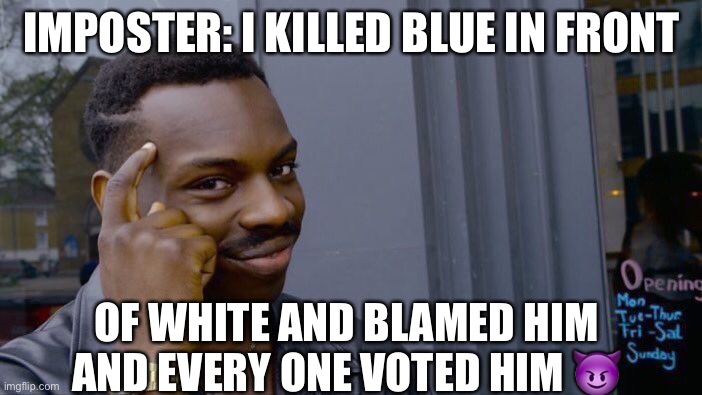 Roll Safe Think About It Meme | IMPOSTER: I KILLED BLUE IN FRONT; OF WHITE AND BLAMED HIM AND EVERY ONE VOTED HIM 😈 | image tagged in memes,roll safe think about it | made w/ Imgflip meme maker