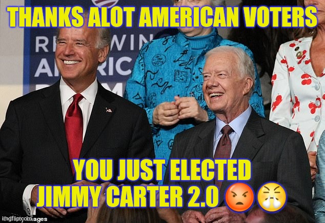 Cheating Dirty Biden | THANKS ALOT AMERICAN VOTERS; YOU JUST ELECTED JIMMY CARTER 2.0 😡😤 | image tagged in demorats,maga2020,cheater,harris,dirty,election | made w/ Imgflip meme maker