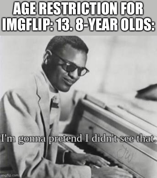I’m gonna pretend I didn’t see that | AGE RESTRICTION FOR IMGFLIP: 13. 8-YEAR OLDS: | image tagged in why are you looking at the tags,well since youre here,have a good day,insert happy face here | made w/ Imgflip meme maker