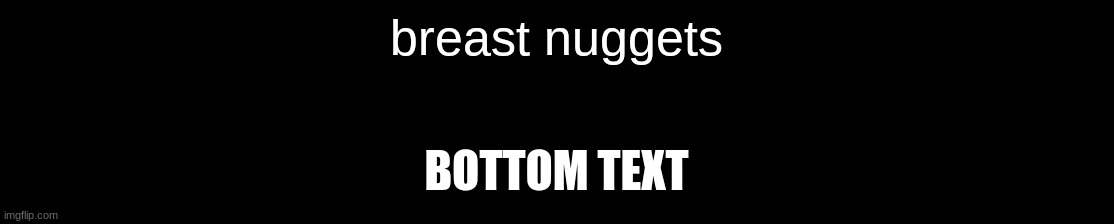 Breast Nuggets | breast nuggets; BOTTOM TEXT | image tagged in breast nuggets | made w/ Imgflip meme maker