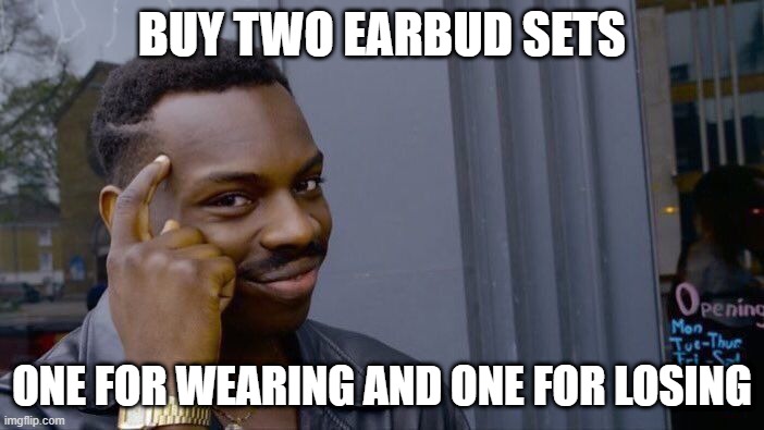 you heard it hear | BUY TWO EARBUD SETS; ONE FOR WEARING AND ONE FOR LOSING | image tagged in memes,roll safe think about it | made w/ Imgflip meme maker