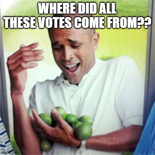 why cant I hold all these limes | WHERE DID ALL THESE VOTES COME FROM?? | image tagged in why cant i hold all these limes | made w/ Imgflip meme maker