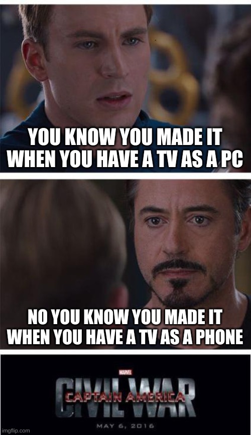 Marvel Civil War 1 Meme | YOU KNOW YOU MADE IT WHEN YOU HAVE A TV AS A PC; NO YOU KNOW YOU MADE IT WHEN YOU HAVE A TV AS A PHONE | image tagged in memes,marvel civil war 1 | made w/ Imgflip meme maker