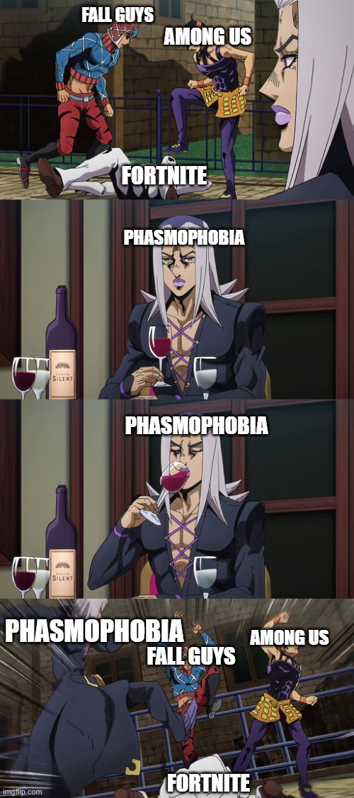 2020 be like | AMONG US; FALL GUYS; FORTNITE; PHASMOPHOBIA; PHASMOPHOBIA; PHASMOPHOBIA; AMONG US; FALL GUYS; FORTNITE | image tagged in abbacchio joins in the fun,fortnite sucks,fall guys,among us,jojo's bizarre adventure | made w/ Imgflip meme maker