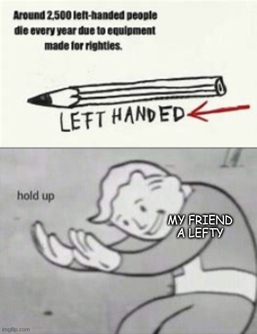 MY FRIEND A LEFTY | image tagged in fallout hold up,left hand | made w/ Imgflip meme maker