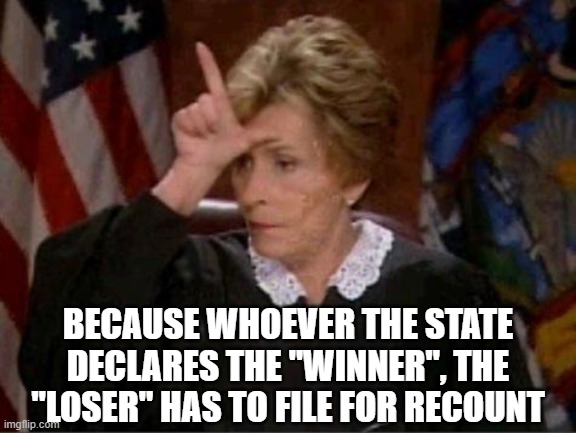 Judge Judy Loser | BECAUSE WHOEVER THE STATE DECLARES THE "WINNER", THE "LOSER" HAS TO FILE FOR RECOUNT | image tagged in judge judy loser | made w/ Imgflip meme maker