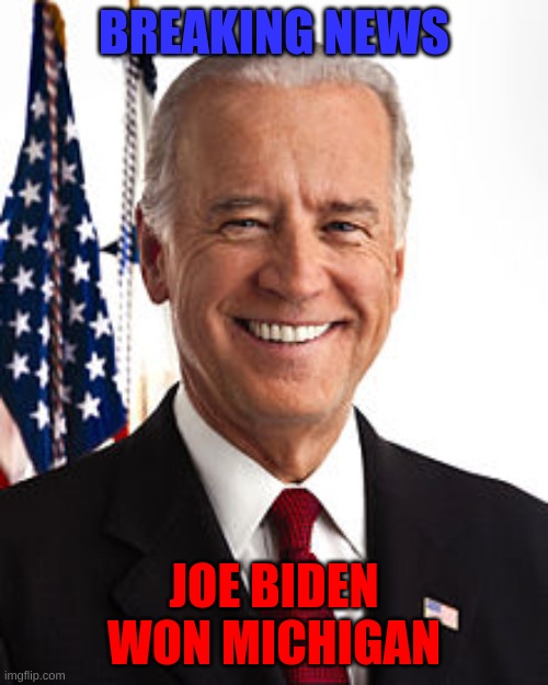 Joe Biden Meme | BREAKING NEWS; JOE BIDEN WON MICHIGAN | image tagged in memes,joe biden | made w/ Imgflip meme maker