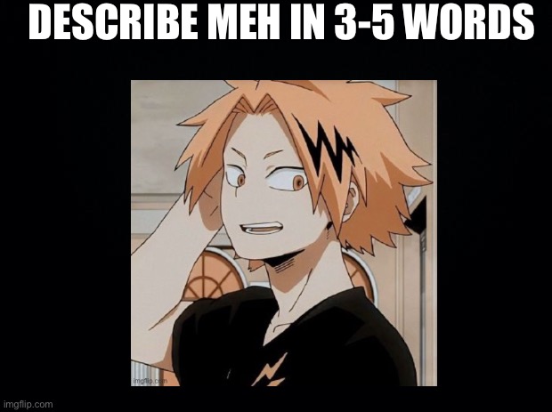 And denki, because yes | DESCRIBE MEH IN 3-5 WORDS | made w/ Imgflip meme maker