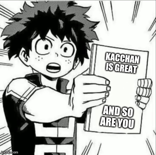 Deku sharing notes | KACCHAN IS GREAT; AND SO ARE YOU | image tagged in deku sharing notes | made w/ Imgflip meme maker