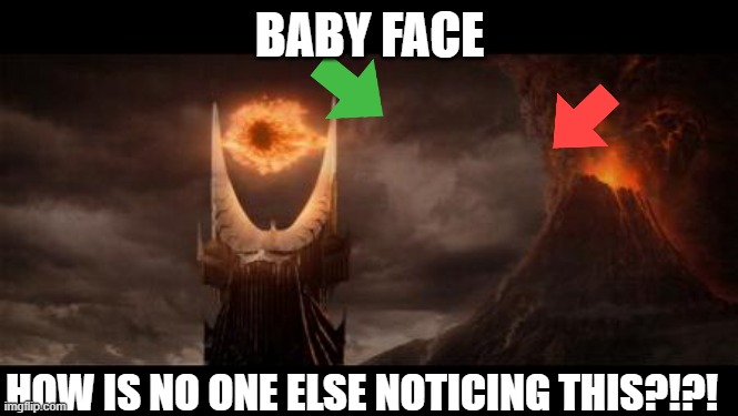 moooooooop | BABY FACE; HOW IS NO ONE ELSE NOTICING THIS?!?! | image tagged in memes,eye of sauron | made w/ Imgflip meme maker
