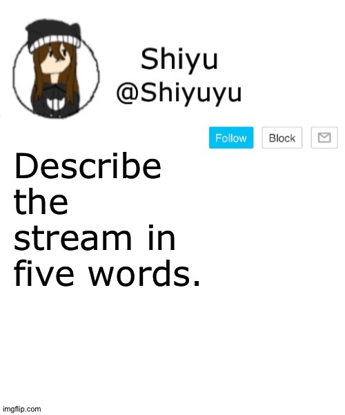 . | Describe the stream in five words. | image tagged in shiyu announcement template | made w/ Imgflip meme maker