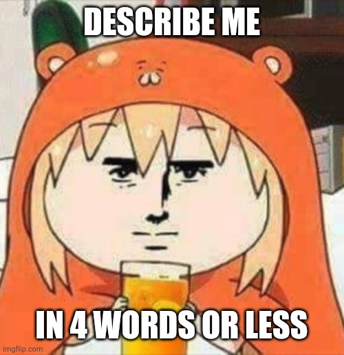 Title | DESCRIBE ME; IN 4 WORDS OR LESS | image tagged in orange juice | made w/ Imgflip meme maker