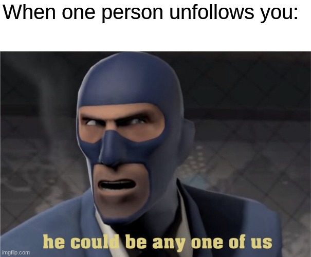 He could be any one of us | When one person unfollows you: | image tagged in he could be any one of us | made w/ Imgflip meme maker