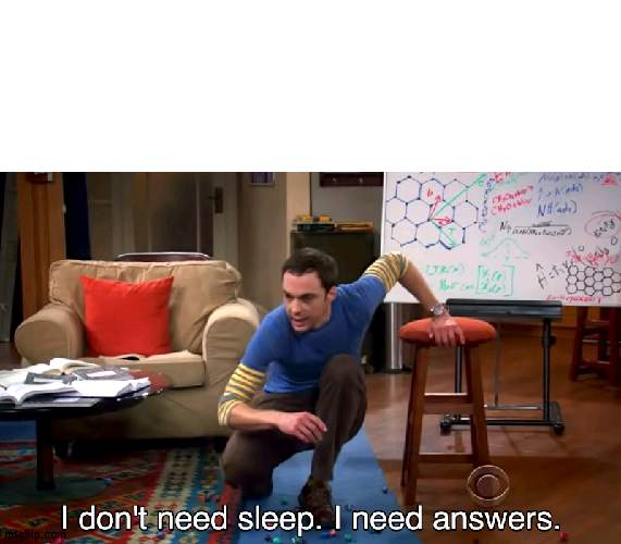 I Don't Need Sleep. I Need Answers | image tagged in i don't need sleep i need answers | made w/ Imgflip meme maker