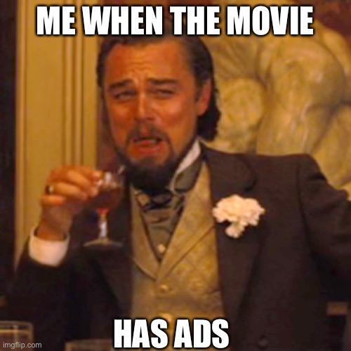 Laughing Leo | ME WHEN THE MOVIE; HAS ADS | image tagged in memes,laughing leo | made w/ Imgflip meme maker