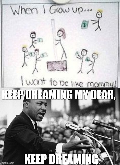 luk | KEEP DREAMING MY DEAR, KEEP DREAMING | image tagged in i have a dream | made w/ Imgflip meme maker