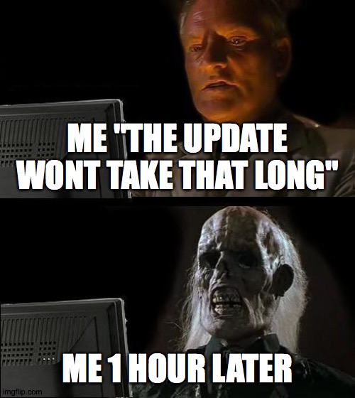 I'll Just Wait Here Meme | ME "THE UPDATE WONT TAKE THAT LONG"; ME 1 HOUR LATER | image tagged in memes,i'll just wait here | made w/ Imgflip meme maker