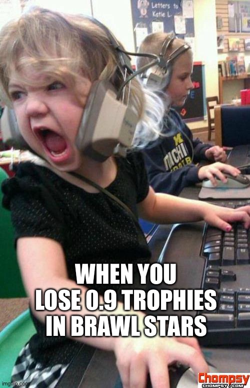 Angry Gamer Girl | WHEN YOU LOSE 0.9 TROPHIES IN BRAWL STARS | image tagged in screaming gamer girl | made w/ Imgflip meme maker