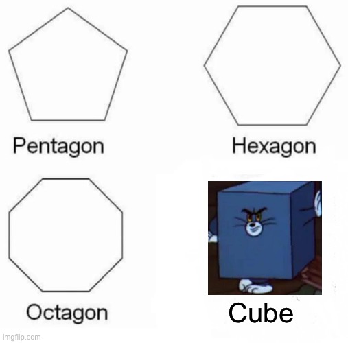 Pentagon Hexagon Octagon | Cube | image tagged in memes,pentagon hexagon octagon | made w/ Imgflip meme maker