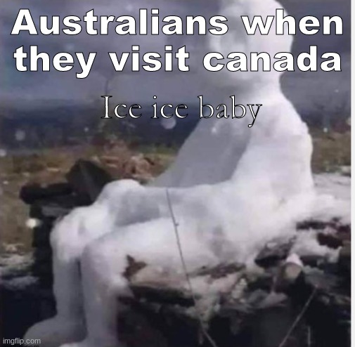 ice man | Australians when they visit canada; Ice ice baby | image tagged in ice man | made w/ Imgflip meme maker