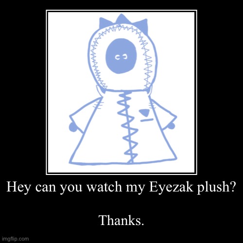 Eyezak plush | image tagged in funny,demotivationals | made w/ Imgflip demotivational maker