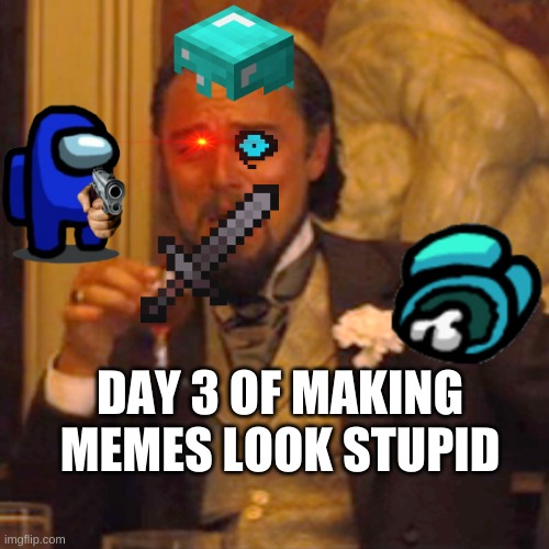 These are just stupid | DAY 3 OF MAKING MEMES LOOK STUPID | image tagged in memes,laughing leo | made w/ Imgflip meme maker