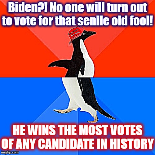With 70.5 million-plus, Biden has already smashed the previous record held by Obama '08, and there are still ballots to count. | Biden?! No one will turn out to vote for that senile old fool! HE WINS THE MOST VOTES OF ANY CANDIDATE IN HISTORY | image tagged in socially awesome awkward penguin maga hat,popular vote,election 2020,2020 elections,joe biden,biden | made w/ Imgflip meme maker
