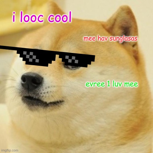 cool doge | i looc cool; mee hav sunglasas; evree 1 luv mee | image tagged in memes,doge | made w/ Imgflip meme maker