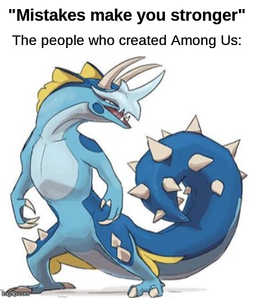 They Made A HUGE Mistake | "Mistakes make you stronger"; The people who created Among Us: | image tagged in among us,memes,mistake,funny,pokemon | made w/ Imgflip meme maker