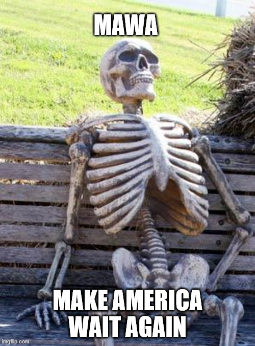 Sore losers | MAWA; MAKE AMERICA WAIT AGAIN | image tagged in memes,waiting skeleton,trump,biden,elections2020 | made w/ Imgflip meme maker