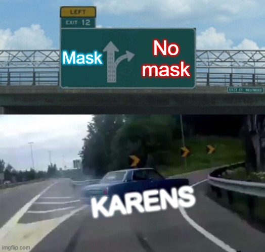 Mask | Mask; No mask; KARENS | image tagged in memes,left exit 12 off ramp | made w/ Imgflip meme maker