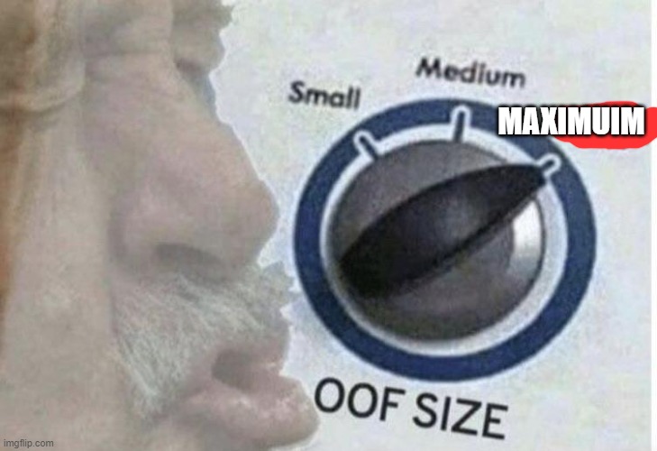 Oof size large | MAXIMUIM | image tagged in oof size large | made w/ Imgflip meme maker