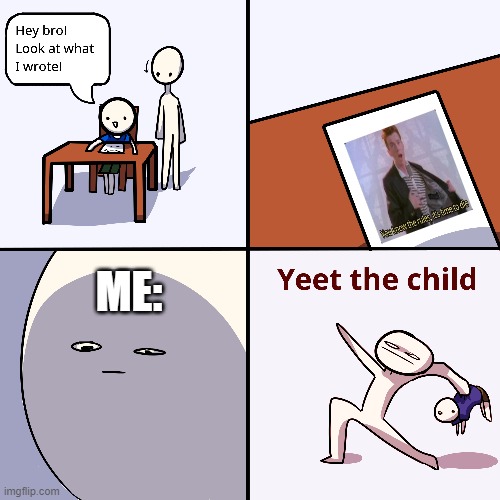 Yeet the child | ME: | image tagged in yeet the child | made w/ Imgflip meme maker