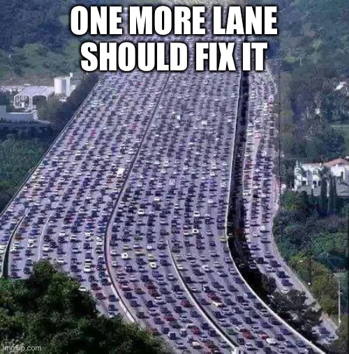 One more lane should fix it | ONE MORE LANE SHOULD FIX IT | image tagged in worlds biggest traffic jam | made w/ Imgflip meme maker