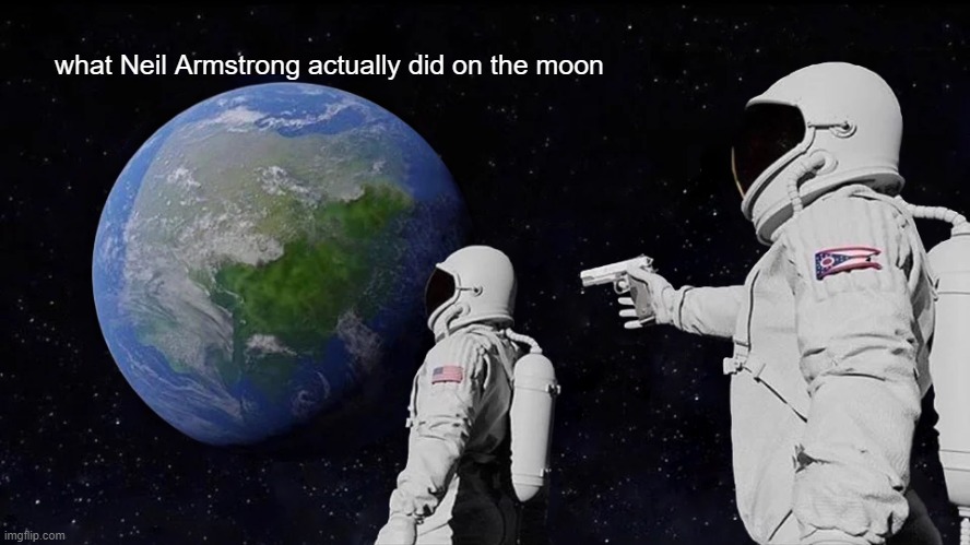 Always Has Been Meme | what Neil Armstrong actually did on the moon | image tagged in memes,always has been | made w/ Imgflip meme maker