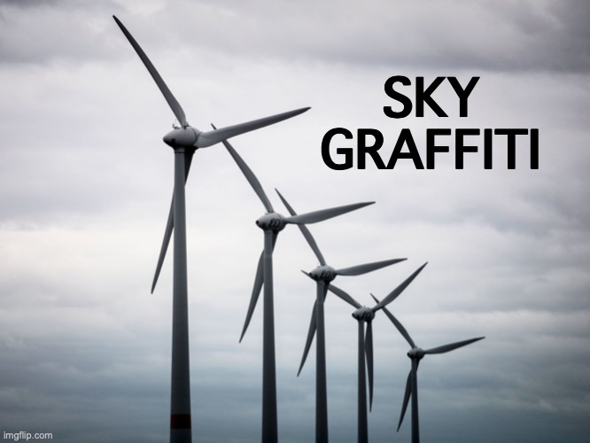 NIMBY | SKY
GRAFFITI | image tagged in wind turbines,renewable energy,sky,graffiti,fossil fuel,wind | made w/ Imgflip meme maker
