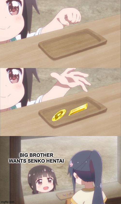 Yuu buys a cookie | BIG BROTHER WANTS SENKO HENTAI | image tagged in yuu buys a cookie | made w/ Imgflip meme maker