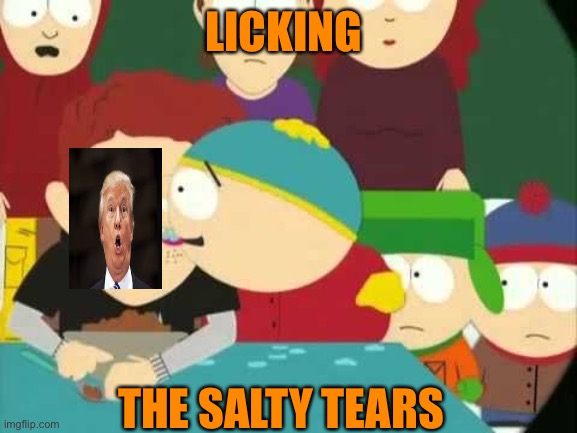 Cartman tears | LICKING THE SALTY TEARS | image tagged in cartman tears | made w/ Imgflip meme maker