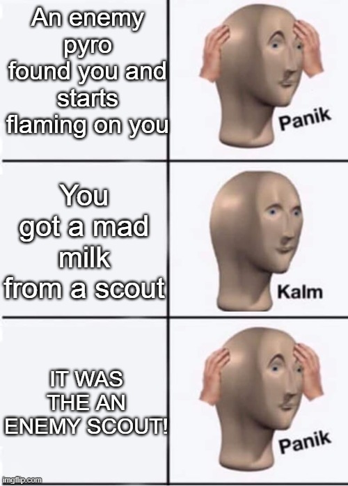 I don't know how to get spy | An enemy pyro found you and starts flaming on you; You got a mad milk from a scout; IT WAS THE AN ENEMY SCOUT! | image tagged in team fortress 2,spy | made w/ Imgflip meme maker
