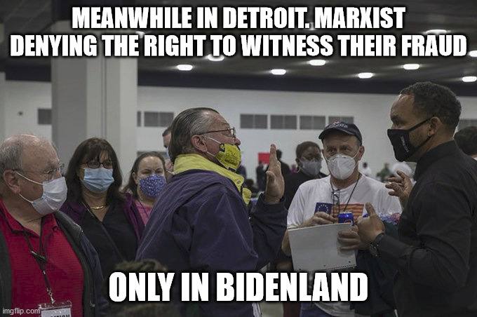 Corruption in Detroit | MEANWHILE IN DETROIT. MARXIST DENYING THE RIGHT TO WITNESS THEIR FRAUD; ONLY IN BIDENLAND | image tagged in detroit,election 2020,trump | made w/ Imgflip meme maker