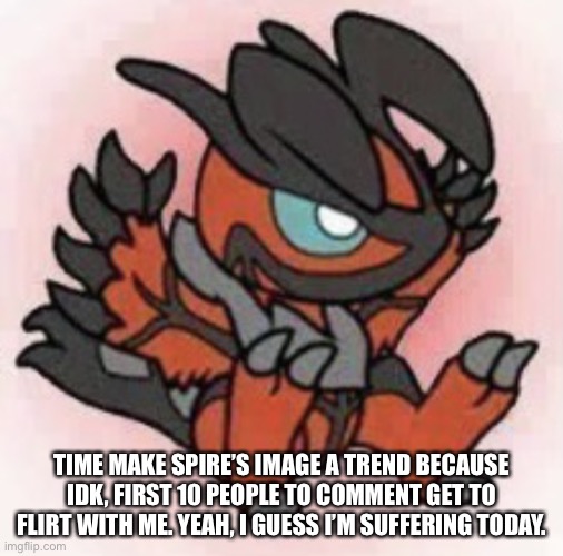 Ah yes, S U F F E R I N G | TIME MAKE SPIRE’S IMAGE A TREND BECAUSE IDK, FIRST 10 PEOPLE TO COMMENT GET TO FLIRT WITH ME. YEAH, I GUESS I’M SUFFERING TODAY. | image tagged in cute yveltal | made w/ Imgflip meme maker