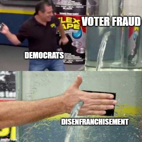 Disenfranchisement is voter fraud. | VOTER FRAUD; DEMOCRATS; DISENFRANCHISEMENT | image tagged in bad counter,master debater,buzz word,whataboutism,fallacy | made w/ Imgflip meme maker