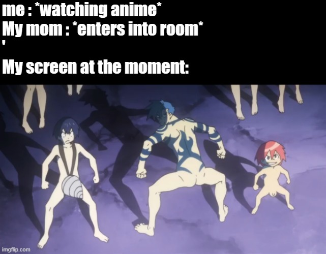 bad timing | me : *watching anime*
My mom : *enters into room*
'
My screen at the moment: | image tagged in memes | made w/ Imgflip meme maker